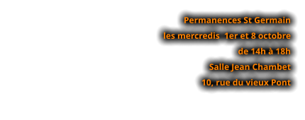 Permanences St Germain  les mercredis  1er et 8 octobre  de 14h à 18h Salle Jean Chambet 10, rue du vieux Pont
