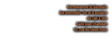 Permanences St Germain  les mercredis  1er et 8 octobre  de 14h à 18h Salle Jean Chambet 10, rue du vieux Pont